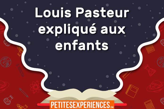 Comment expliquer Louis Pasteur aux enfants ?